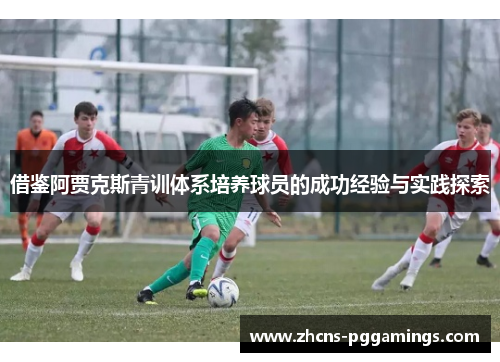 借鉴阿贾克斯青训体系培养球员的成功经验与实践探索