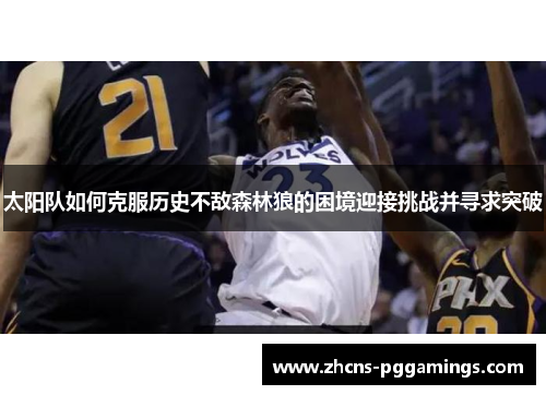 太阳队如何克服历史不敌森林狼的困境迎接挑战并寻求突破