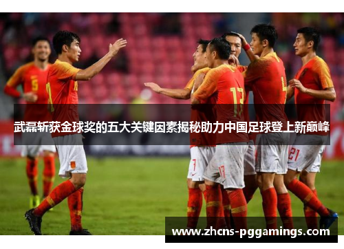 武磊斩获金球奖的五大关键因素揭秘助力中国足球登上新巅峰