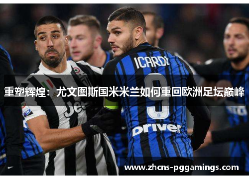 重塑辉煌：尤文图斯国米米兰如何重回欧洲足坛巅峰