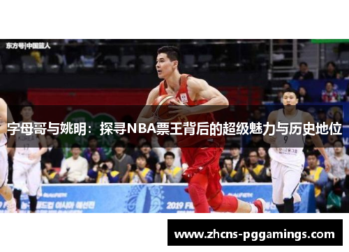字母哥与姚明：探寻NBA票王背后的超级魅力与历史地位