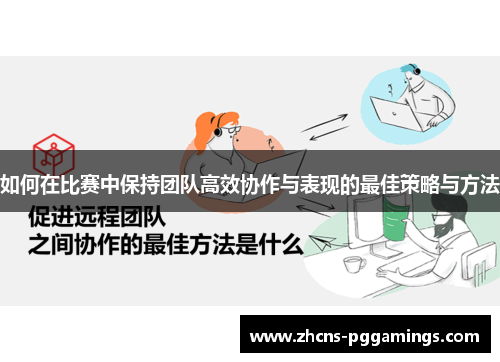 如何在比赛中保持团队高效协作与表现的最佳策略与方法