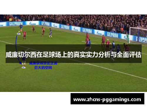 威廉切尔西在足球场上的真实实力分析与全面评估