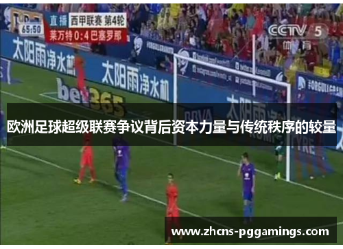 欧洲足球超级联赛争议背后资本力量与传统秩序的较量