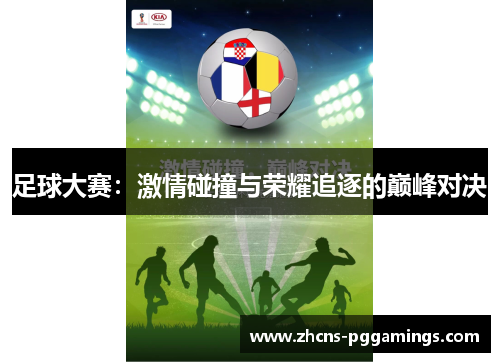 足球大赛：激情碰撞与荣耀追逐的巅峰对决