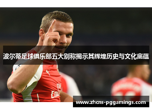波尔蒂足球俱乐部五大别称揭示其辉煌历史与文化底蕴