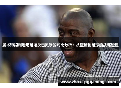 魔术师约翰逊与足坛反击风暴的对比分析：从篮球到足球的战略碰撞