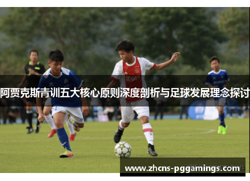 阿贾克斯青训五大核心原则深度剖析与足球发展理念探讨